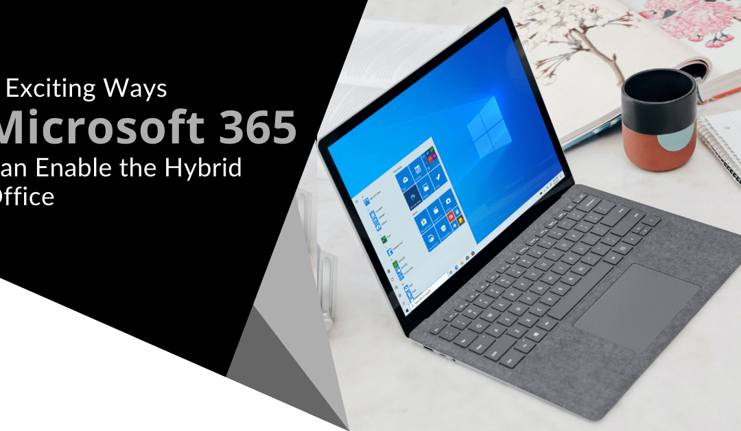 5 Exciting Ways Microsoft 365 Can Enable the Hybrid Office