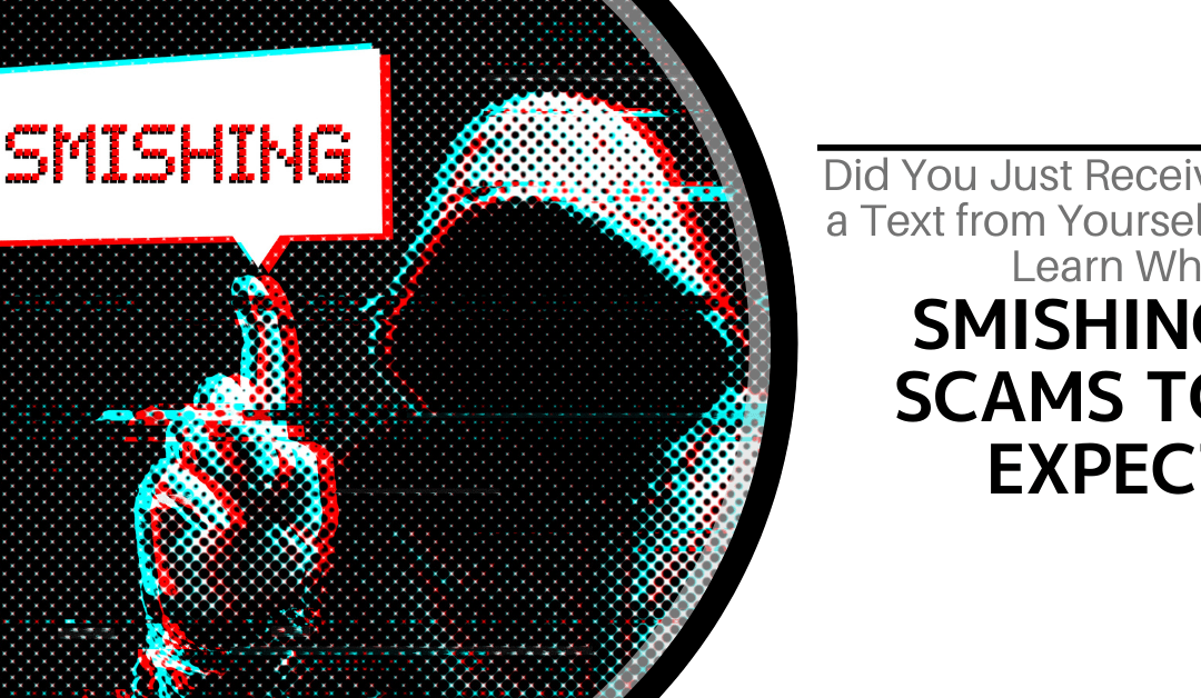 Did You Just Receive a Text from Yourself Learn What Smishing Scams to Expect